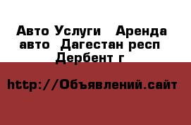 Авто Услуги - Аренда авто. Дагестан респ.,Дербент г.